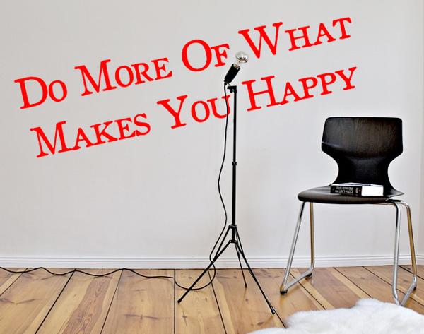 Do more of what makes you happy 