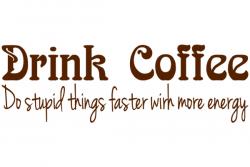 Drink Coffee Do stupid things faster with more energy 